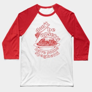 Don't Be Upsetti Have Some Spaghetti - Oddly Specific, Pasta, Meme Baseball T-Shirt